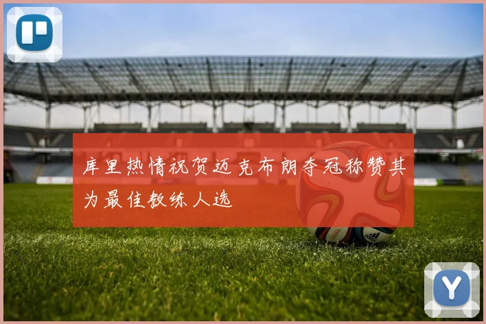 库里热情祝贺迈克布朗夺冠称赞其为最佳教练人选